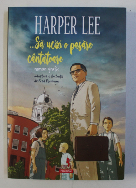 ...SA UCIZI O PASARE CANTATOARE de HARPER LEE - roman grafic adaptare si ilustratii de FRED FORDHAM , 2019