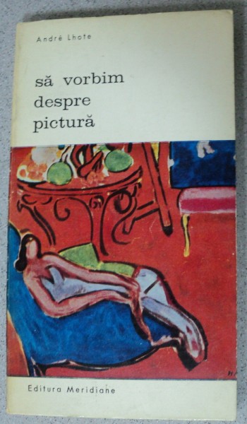 SA VORBIM DESPRE PICTURA-ANDRE LHOTE,BUCURESTI 1971
