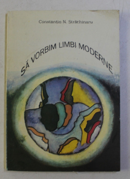 SA VORBIM LIMBI MODERNE , O METODA PENTRU TOATE VARSTELE de CONST. N. STRACHINARU , 1993