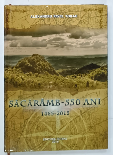 SACARAMB - 550 ANI , 1465 -2015 de ALEXANDRU PAVEL TOKAR , 2016 , PAGINA DE TITLU CU FRAGMENT LIPSA