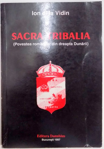 SACRA TRIBALIA ( POVESTEA ROMANILOR DIN DREAPTA DUNARII ) de ION DI LA VIDIN , 1997