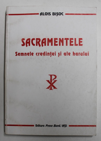 SACRAMENTELE - SEMNELE CREDINTEI SI ALE HARULUI de ALOIS BISOC , 1998