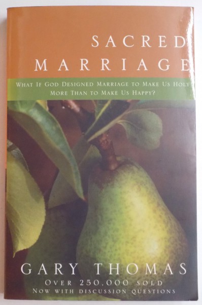 SACRED MARRIAGE , WHAT IF GOD DESIGNED MARRIAGE TO MAKE US HOLY MORE THAN TO MAKE US HAPPY ? de GARY THOMAS