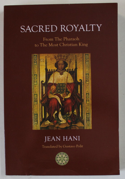 SACRED ROYALTY , FROM THE PHARAOH TO THE MOST CHRISTIAN KING by JEAN HANI , 2011