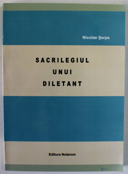 SACRILEGIUL UNUI DILETANT de NICOLAE SARPE , 2011