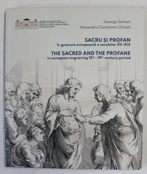 SACRU SI PROFAN IN GRAVURA EUROPEANA A SECOLELOR XV - XIX de GEORGE SERBAN si ALEXANDRU CONSTANTIN CHIRITA , 2022 *EDITIE BILINGVA