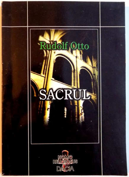 SACRUL , DESPRE ELEMENTUL IRATIONAL DIN IDEEA DIVINULUI SI DESPRE RELATIA LUI CU RATIONALUL de RUDOLF OTTO , 2002