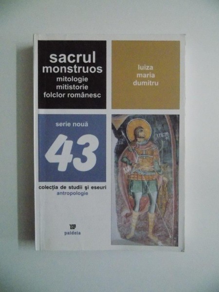 SACRUL MONSTRUOS , MITOLOGIE , MITISTORIE , FOLCLOR ROMANESC de LUIZA MARIA DUMITRU , 2007