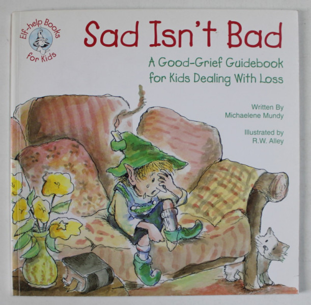 SAD ISN 'T BAD , A GOOD - GRIEF GUIDEBOOK FOR KIDS DEALING WITH LOSS , by MICHAELENE MUNDY , illustrated by  R.W. ALLEY , 1998