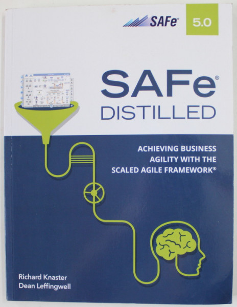 SAFe 5.0  DISTILLED by RICHARD KNASTER and DEAN LEFFINGWELL , ACHIEVING BUSINESS AGILITY WITH THE SCALED AGILE FRAMEWORK , 2020