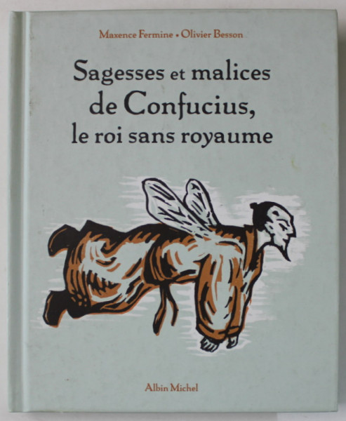 SAGESSES ET MALICES DE CONFUCIUS , LE ROIS SANS ROUYAUME par MAXENCE FERMINE , illustrations d' OLIVIER BESSON , 2001