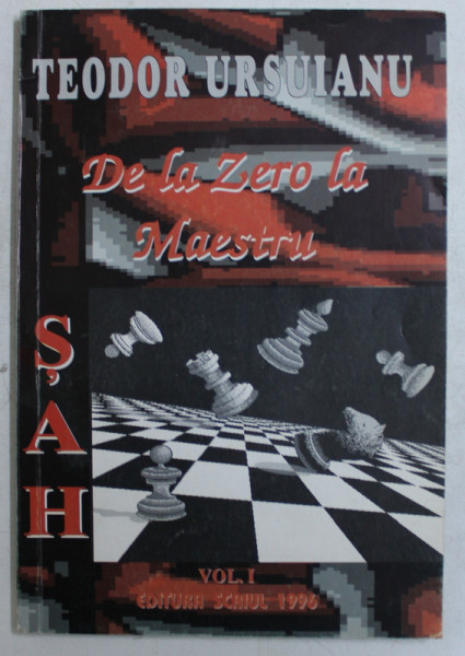 SAH - DE LA ZERO LA MAESTRU , VOLUMUL I de TEODOR URSUIANU , 1996