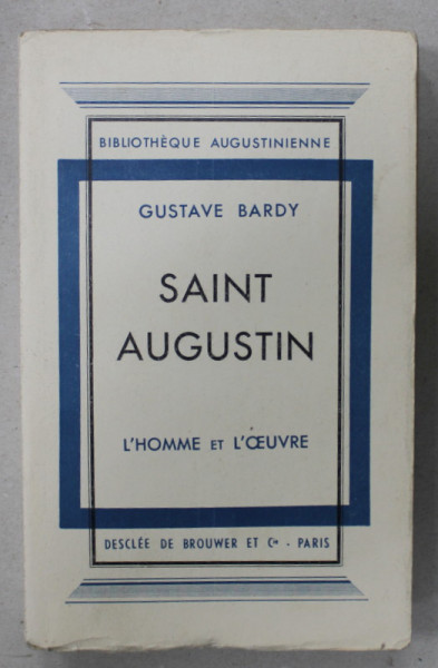 SAINT AUGUSTIN , L ' HOMME ET L ' OEUVRE par GUSTAVE BARDY , 1940