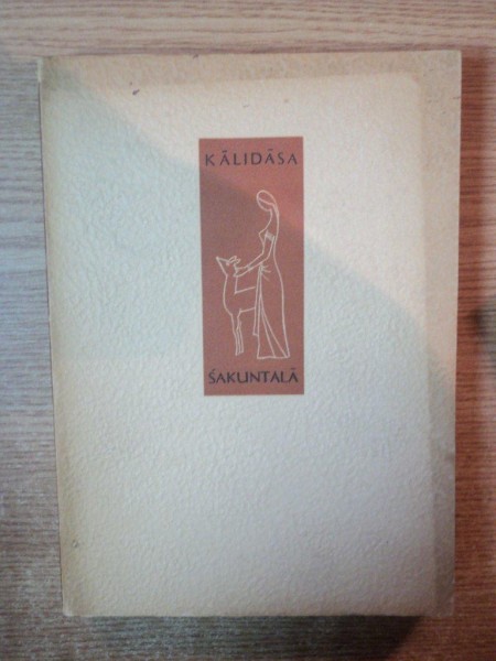 SAKUNTALA , DRAMA SANSCRITA de KALIDASA , Bucuresti 1964