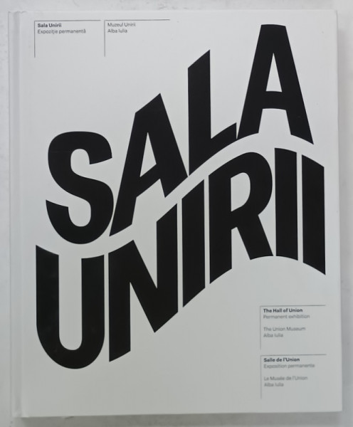 SALA UNIRII , EXPOZITIE PERMANENTA , ALBA IULIA , TEXT IN ROMANA , FRANCEZA , ENGLEZA , 2024