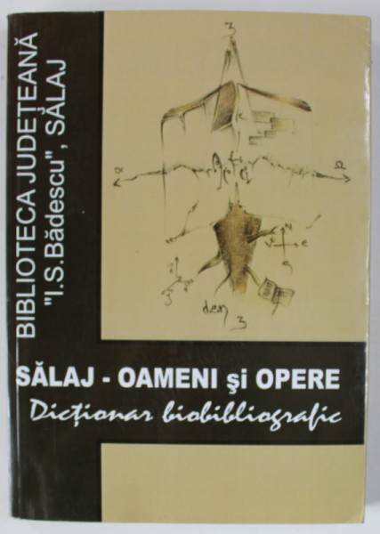 SALAJ - OAMENI SI OPERE , DICTIONAR BIOBIBLIOGRAFIC , coordonator FLORICA POP , 2011