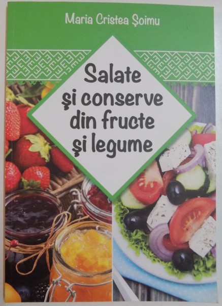 SALATE SI CONSERVE DIN FRUCTE SI LEGUME de MARIA CRISTEA SOIMU , 2015