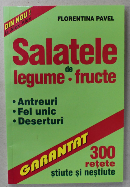 SALATELE DE LEGUME - FRUCTE , ANTREURI , FEL UNIC , DESERTURI , 300 DE RETETE STIUTE SI NESTIUTE de FLORENTINA PAVEL , 2001