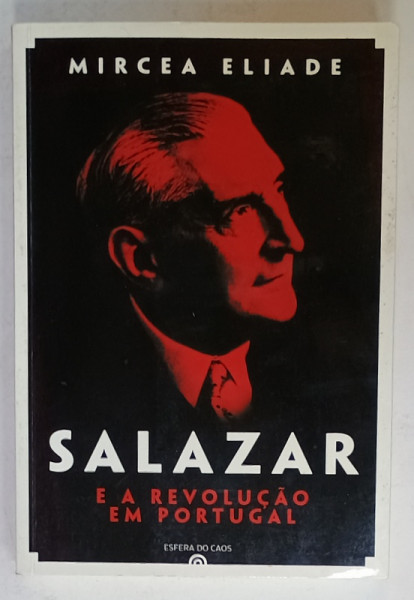 SALAZAR E A REVOLUCAO EM PORTUGAL de MIRCEA ELIADE , TEXT IN LIMBA PORTUGHEZA , 2010