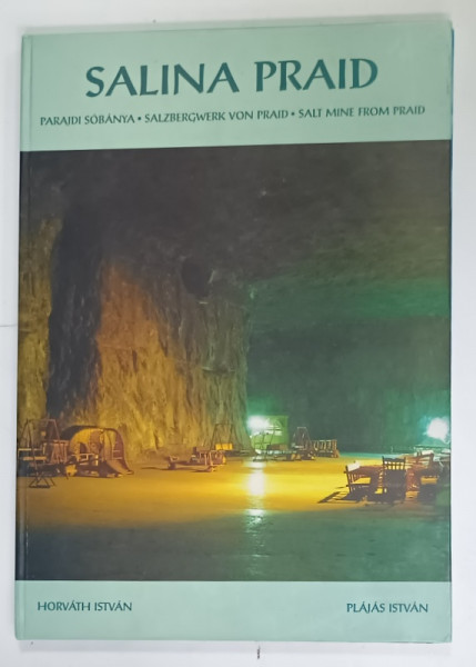 SALINA  PRAID , ALBUM DE PREZENTARE , FOTOGRAFII CU TEXT IN ROMANA , MAGHIARA , GERMANA  SI ENGLEZA  de HORVATH ISTVAN si PLAJAS ISTVAN , 2005