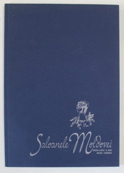 SALOANELE MOLDOVEI , EDITIA A XXVI -A , BACAU - CHISINAU , CATALOG DE EXPOZITIE , 2016