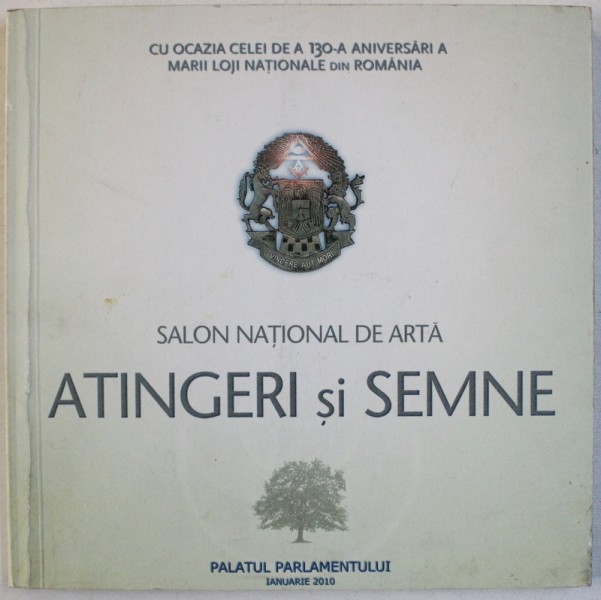SALON NATIONAL DE ARTA - ATINGERI SI SEMNE , CU OCAZIA CELEI DE A 130 - A ANIVERSARI A MARII LOJI NATIONALE DIN ROMANIA , 2010