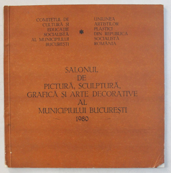 SALONUL DE PICTURA , SCULPTURA , GRAFICA SI ARTE DECORATIVE AL MUNICIPIULUI BUCURESTI , 1980