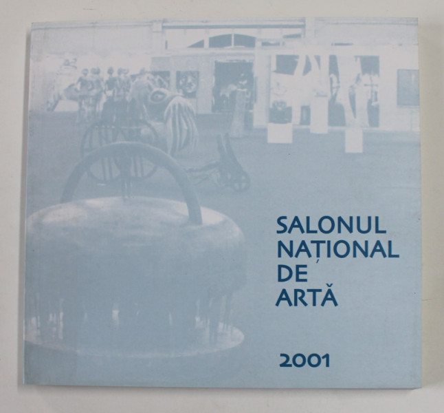 SALONUL NATIONAL DE ARTA , BUCURESTI , ROMEXPO , 2001