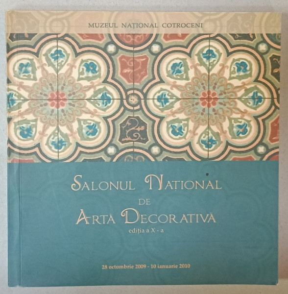 SALONUL NATIONAL DE ARTA DECORATIVA , CATALOG DE EXPOZITIE , EDITIA X, 2009 -2010