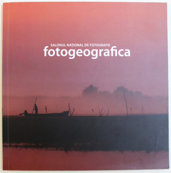 SALONUL NATIONAL DE FOTOGRAFIE - FOTOGEOGRAFICA , coordonator PAUL BORDAS , 2018