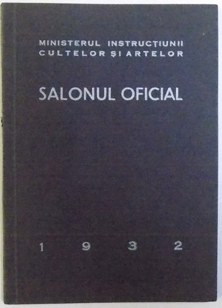 SALONUL OFICIAL  - PICTURA SI SCULPTURA   , PAVILIONUL ARTELOR  - SOSEAUA KISELEFF , MAIU - IUNIE , 1932