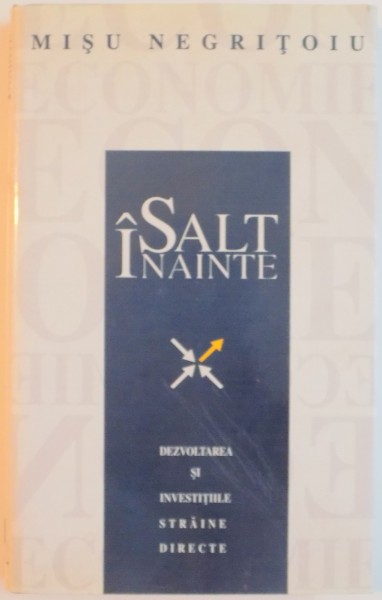 SALT INAINTE , DEZVOLTAREA SI INVESTITIILE STRAINE DIRECTE de MISU NEGRITOIU , 1996