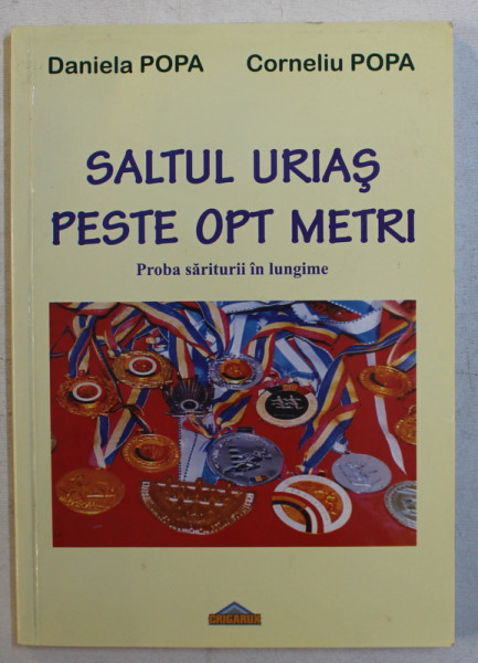 SALTUL URIAS PESTE OPT METRI  - PROBA SARITURII IN LUNGIME de DANIELA POPA si CORNELIU POPA , 2010 , DEDICATIE*