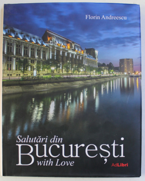 SALUTARI DIN BUCURESTI de FLORIN ANDREESCU , ALBUM DE FOTOGRAFIE , EDITIE CU TEXT IN ROMANA SI ENGLEZA , 2016