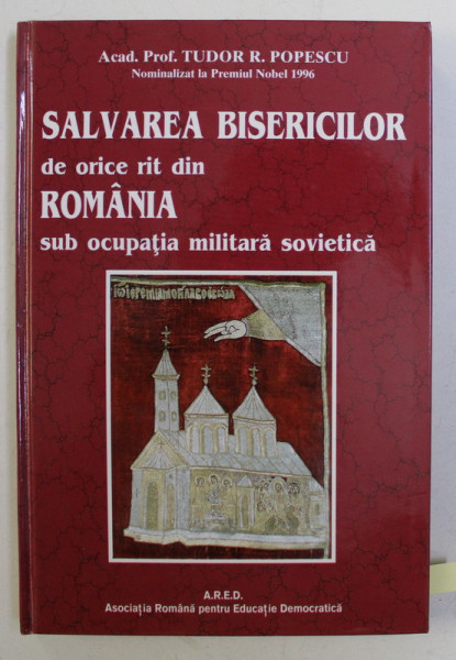 SALVAREA BISERICILOR DIN ORICE RIT DIN ROMANIA SUB OCUPATIA MILITARA SOVIETICA de TUDOR R. POPESCU , 1999 DEDICATIE*