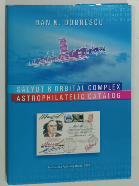 SALYUT 6 ORBITAL COMPLEX , ASTROPHILATELIC CATALOG by DAN N. DOBRESCU , 2006 , CONTINE  TIMBRE SI CARTI POSTALE *