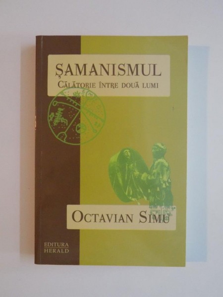 SAMANISMUL , CALATORIE INTRE DOUA LUMI de OCTAVIAN SIMU , 2011