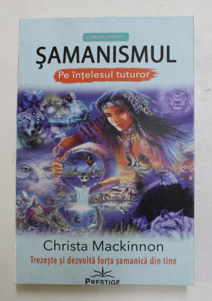 SAMANISMUL PE INTELESUL TUTUROR , TREZESTE SI DEZVOLTA FORTA SAMANICA DIN TINE de CHRISTA MACKINNON , 2020