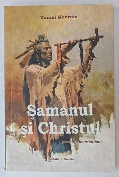 SAMANUL SI CHRISTUL , MEMORII AMERINDIENE de DANIEL MEUROIS , 2021