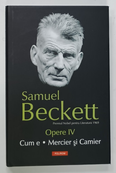 SAMUEL BECKETT , OPERE , VOLUMUL IV : CUM E / MERCIER SI CAMIER , 2012