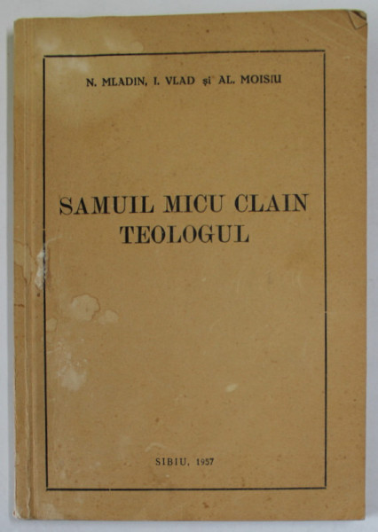 SAMUIL MICU CLAIN , TEOLOGUL de N. MLADIN , I.VLAD si AL. MOISIU , 1957