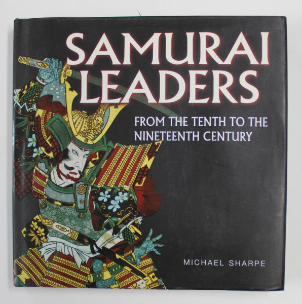 SAMURAI LEADERS - FROM THE TENTH TO THE NINETEENTH CENTURY by MICHAEL SHARPE , 2008 , PREZINTA HALURI DE APA *