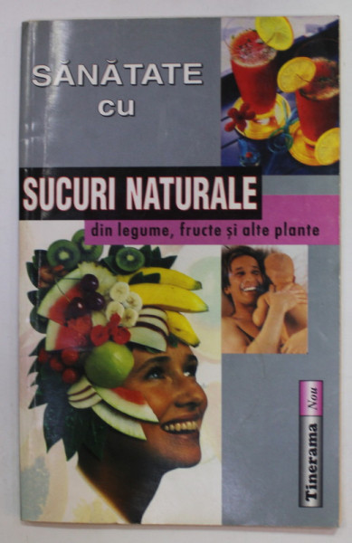 SANATATE CU SUCURI NATURALE DIN LEGUME , FRUCTE SI ALTE PLANTE de EUGEN GIURGIU si NICOLAE COMANICI , 2004