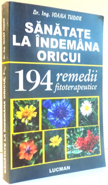 SANATATE LA INDEMANA ORICUI , REMEDII FITOTERAPEUTICE de IOANA TUDOR , 2010