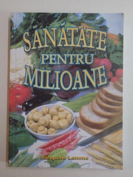 SANATATE PENTRU MILIOANE , I - A EDITIE IN LIMBA ROMANA de PASQUALE LEMMO , 2002