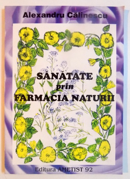 SANATATE PRIN FARMACIA NATURII de ALEXANDRU CALINESCU , 1996