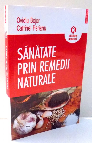 SANATATE PRIN REMEDII NATURALE de OVIDIU  BOJOR, CATRINEL PERIANU , 2011