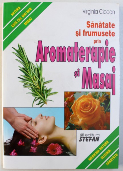 SANATATE SI FRUMUSETE PRIN AROMATERAPIE SI MASAJ de VIRGINIA CIOCAN , 2010