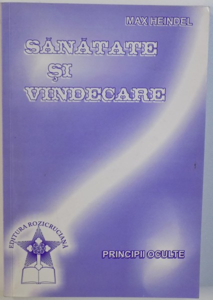SANATATE SI VINDECARE  - PRINCIPII OCULTE de MAX HEINDEL , 2004