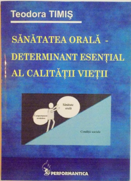 SANATATEA ORALA, DETERMINANT ESENTIAL AL CALITATII VIETII de TEODORA TIMIS, 2005